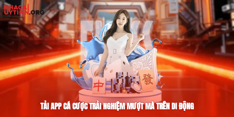 Tải app cá cược, trải nghiệm mượt mà trên di động