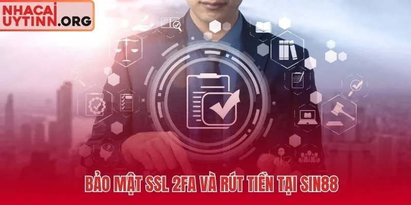 Bảo mật SSL 2FA tại SIN88 và rút tiền minh bạch 5 bước