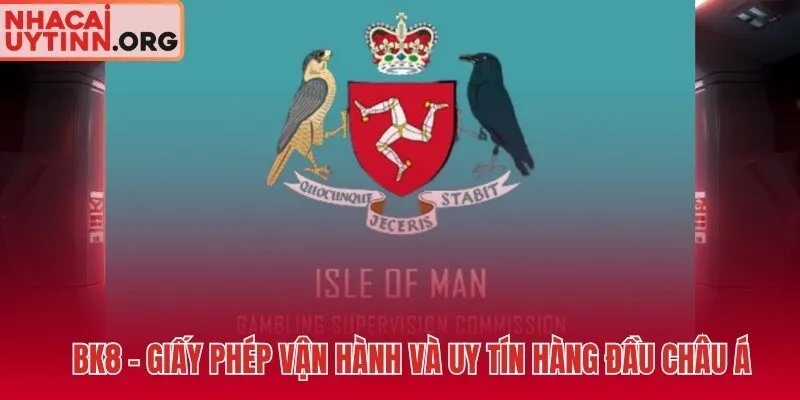 BK8 và giấy phép Isle of Man sau hơn 10 năm vận hành liên tục