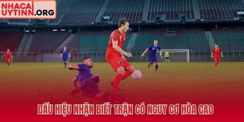 Các dấu hiệu trận dễ hòa