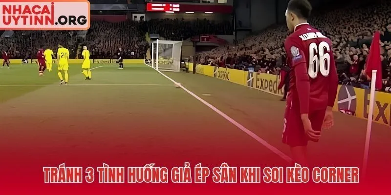 Ba tình huống giả ép sân khiến kèo phạt góc sai thời điểm